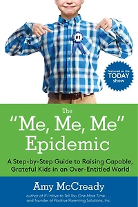 The Me, Me Epidemic: A Step-by-step Guide To Raising Capable, Grateful Kids An Over-entitled World