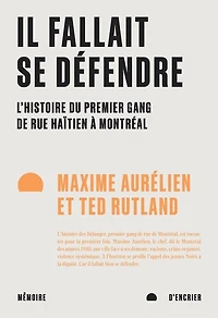 Il fallait se défendre : l'histoire du premier gang de rue haïtien à Montréal: Montréal