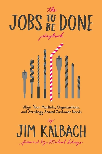 The Jobs To Be Done Playbook: Align Your Markets, Organization, And Strategy Around Customer Needs