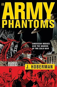 An Army of Phantoms: American Movies and the Making Cold War