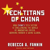 Tech Titans of China Lib/E: How China's Sector Is Challenging the World by Innovating Faster, Working Harder, and Going Global