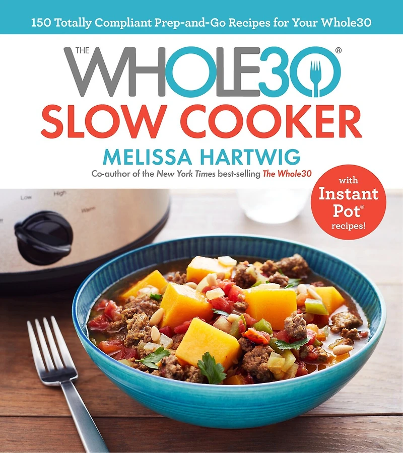 The Whole30 Slow Cooker: 150 Totally Compliant Prep-and-go Recipes For Your With Instant Pot Recipes: A Cookbook