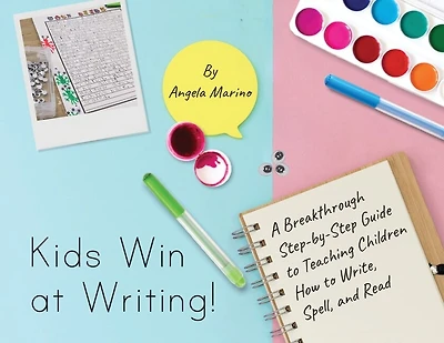 Kids Win at Writing!: A Breakthrough Step-by-Step Guide to Teaching Children How to Write, Spell, and Read