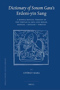 Dictionary of Sonom Gara's Erdeni-yin Sang: A Middle Mongol Version of the Tibetan Sa skya Legs bshad. Mongol - English - Tibetan