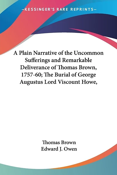 A Plain Narrative of the Uncommon Sufferings and Remarkable Deliverance of Thomas Brown, 1757-60; The Burial of George Augustus Lord Viscount Howe,