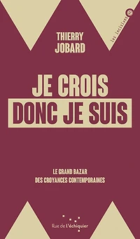 je crois donc suis: le grand bazar des croyances contemporaines