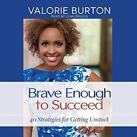Brave Enough To Succeed: 40 Strategies For Getting Unstuck