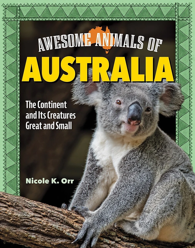 Awesome Animals of Australia: The Continent and Its Creatures Great Small