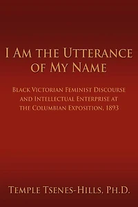 I Am the Utterance of My Name: Black Victorian Feminist Discourse and Intellectual Enterprise at the Columbian Exposition, 1893