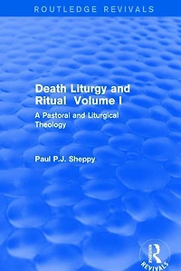 Death Liturgy and Ritual: Volume I: A Pastoral Liturgical Theology