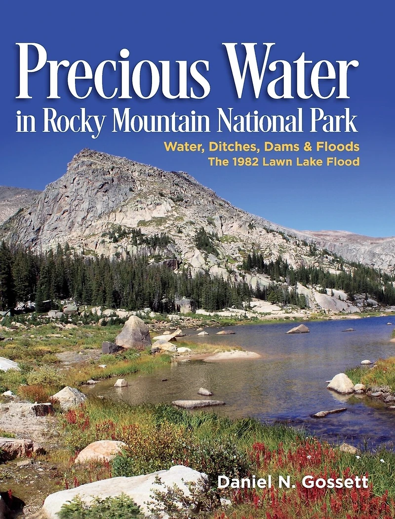 Precious Water in Rocky Mountain National Park. Water, Ditches, Dams and Floods. The 1982 Lawn Lake Flood