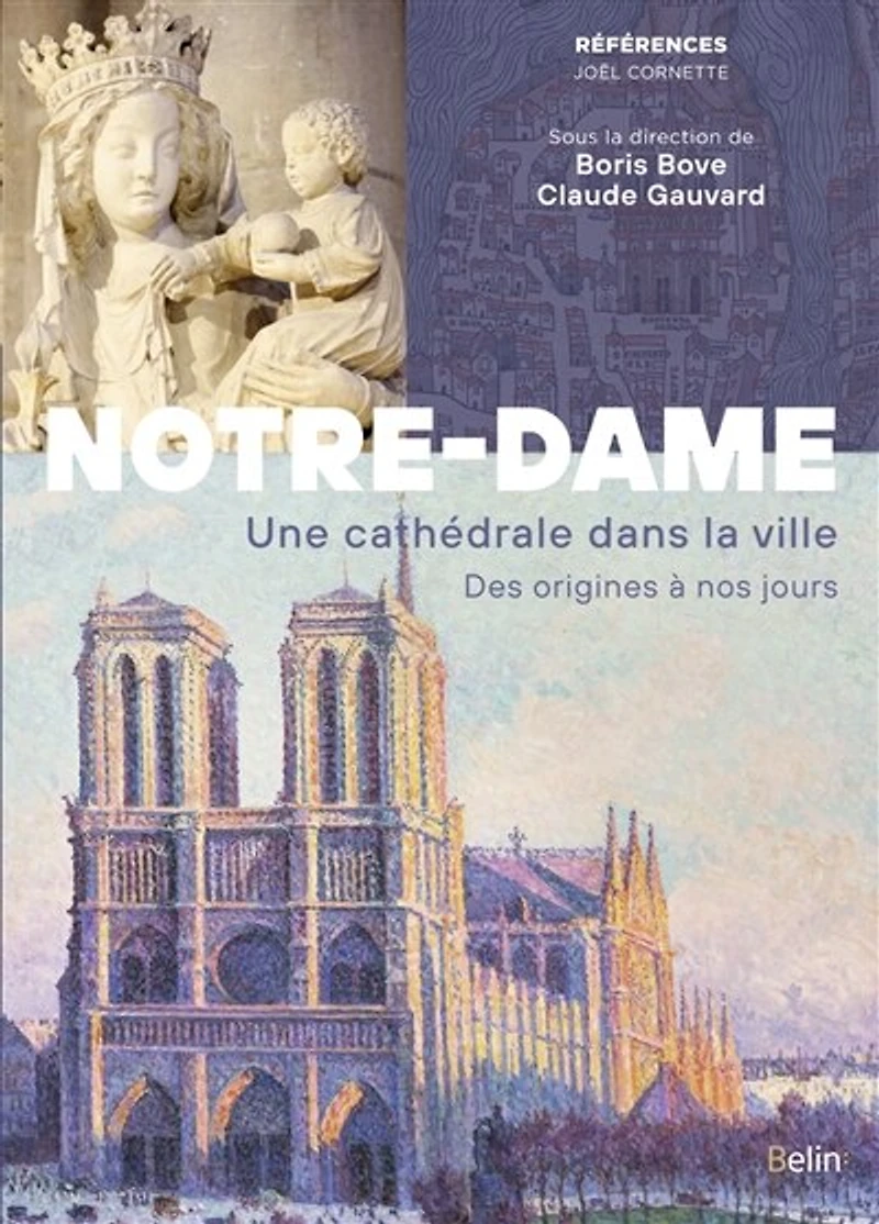 Notre-Dame de Paris. Une cathédrale dans la ville. Des origines à nos jours