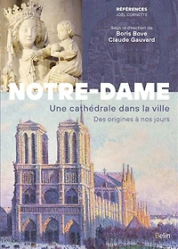 Notre-Dame de Paris. Une cathédrale dans la ville. Des origines à nos jours