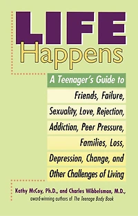Life Happens: A Teenager's Guide to Friends, Sexuality, Love, Rejection, Addiction, Peer Pressure, Families, Loss, Depression, Change & Other Challenges of Living