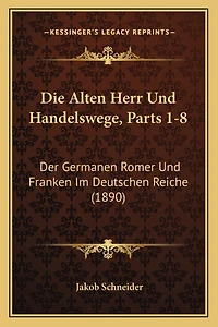 Die Alten Herr Und Handelswege, Parts 1-8: Der Germanen Romer Und Franken Im Deutschen Reiche (1890)