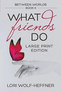 Between Worlds 4: What Friends Do (large print)