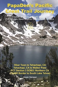 PapaDen's Pacific Crest Trail Journey Book 2: Hiker Town to Tehachapi, CA Tejachapi, CA to Walker Pass PCT Section 3 SOBO: Northern CA (CA/OR Border to South Lake Tahoe)
