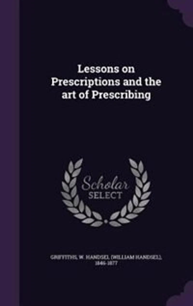 Lessons on Prescriptions and the Art of Prescribing (Classic Reprint)