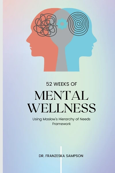 52 Weeks of Mental Wellness Workbook: Using Maslow's Hierarchy of Needs Framework