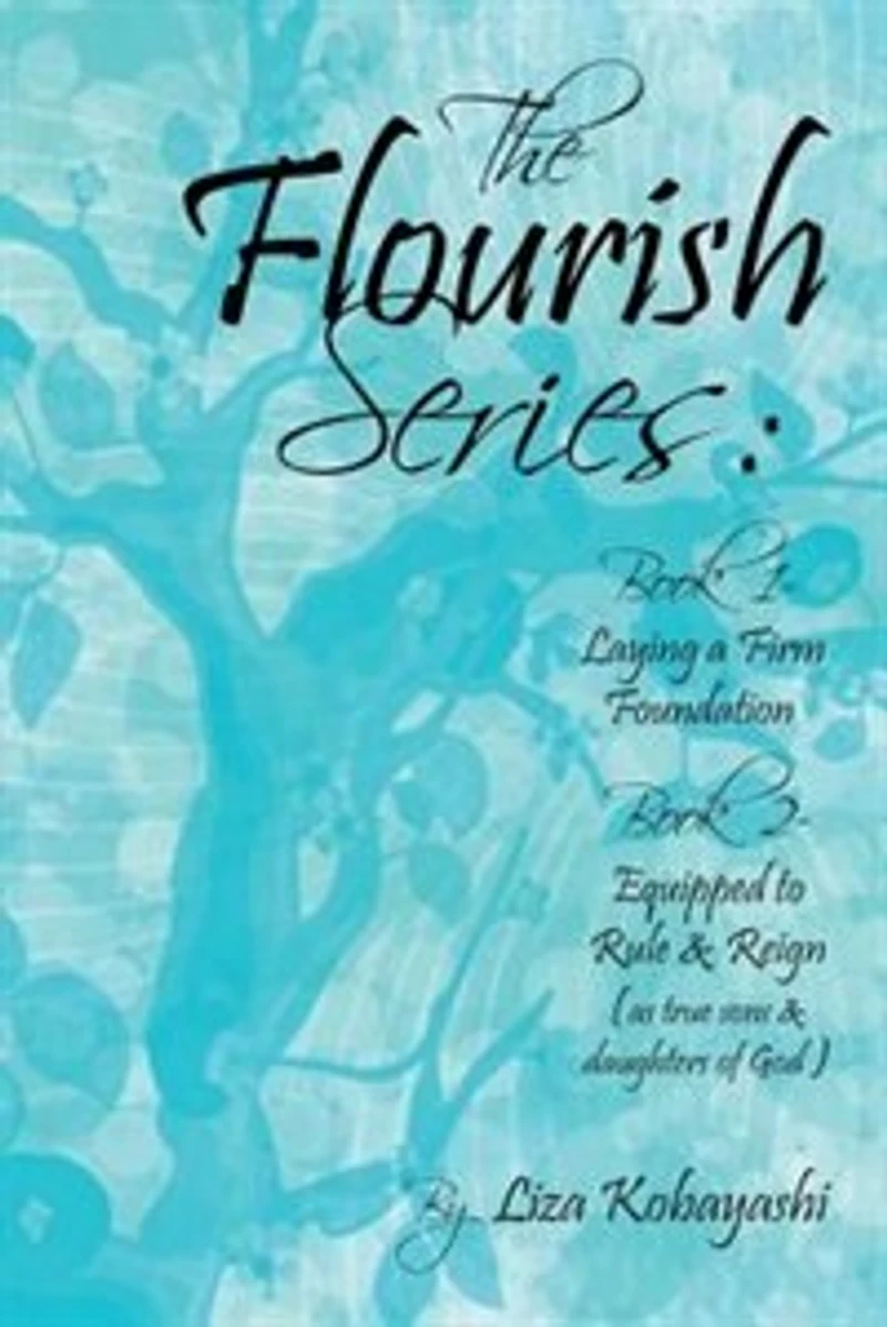 The Flourish Series: Book 1- Laying a Firm Foundation 2- Equipped to Rule & Reign (as true sons daughters of God)