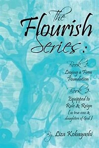 The Flourish Series: Book 1- Laying a Firm Foundation 2- Equipped to Rule & Reign (as true sons daughters of God)