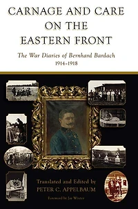 Carnage and Care on The Eastern Front: War Diaries of Bernhard Bardach, 1914-1918