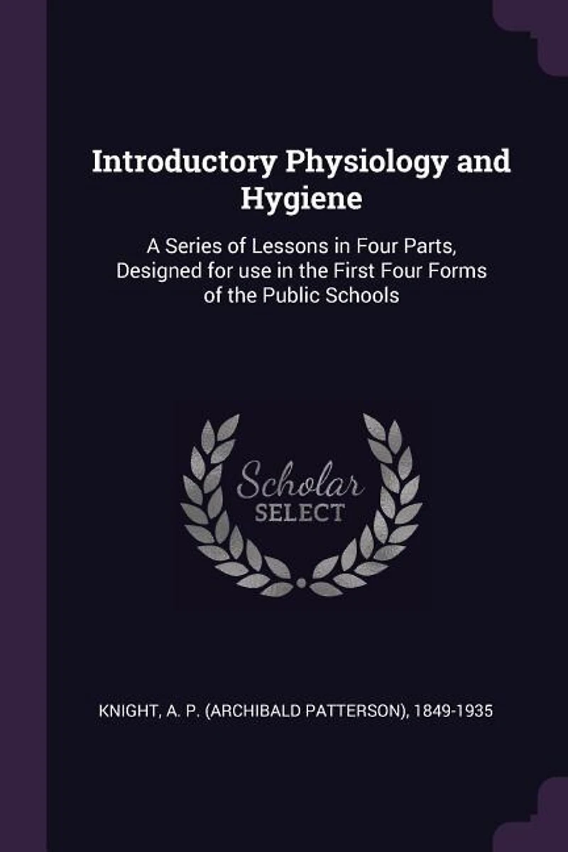 Introductory Physiology and Hygiene: A Series of Lessons Four Parts, Designed for use the First Forms Public Schools