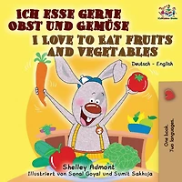 Ich Esse Gerne Obst Und Gemüse I Love To Eat Fruits And Vegetables: German English Bilingual Book