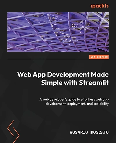 Web App Development Made Simple with Streamlit: A web developer's guide to effortless web app development, deployment, and scalability