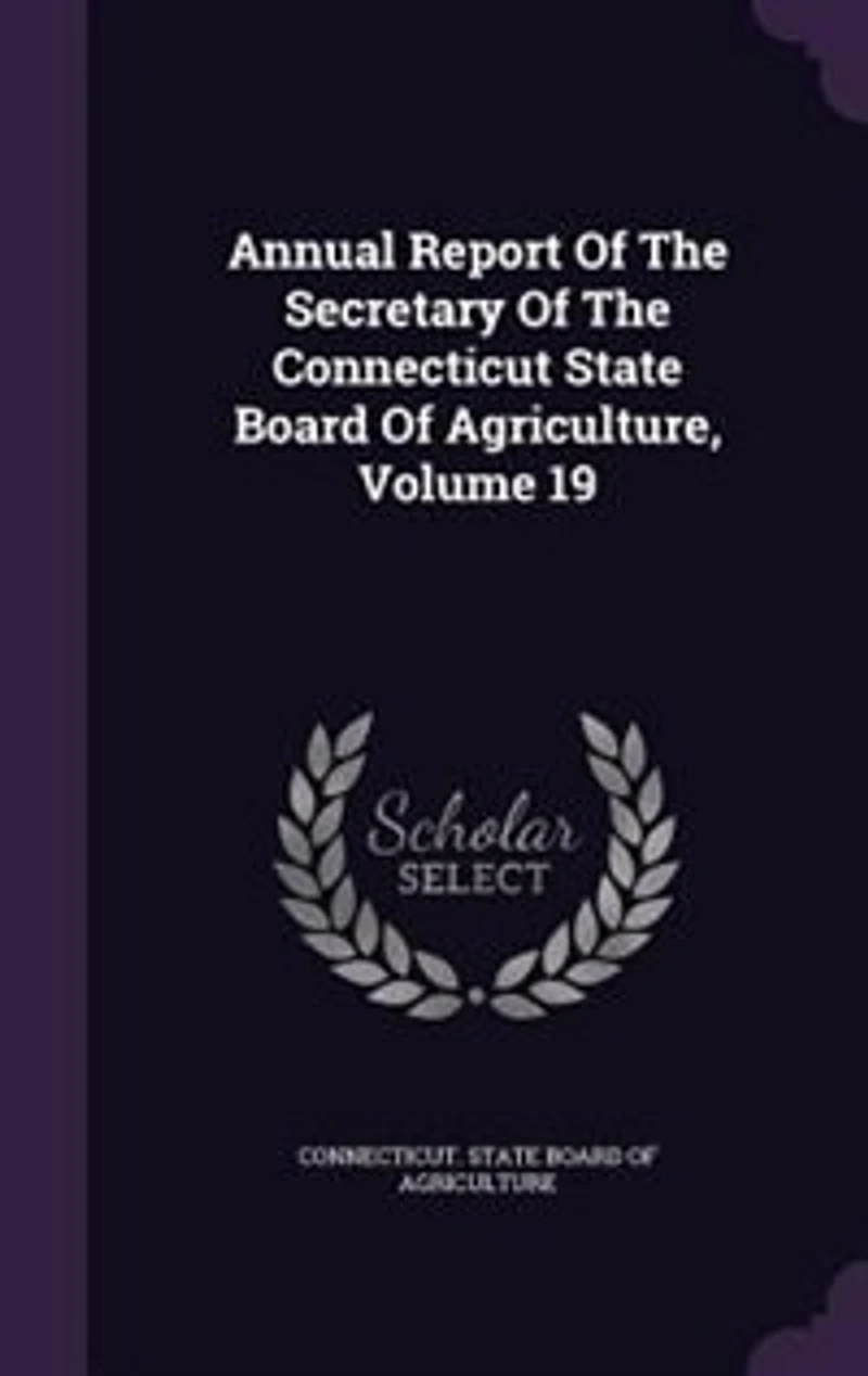 Annual Report Of The Secretary Connecticut State Board Agriculture, Volume 19