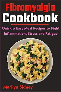 Fibromyalgia Cookbook: Quick & Easy Meal Recipes to Fight Inflammation, Stress and Fatigue