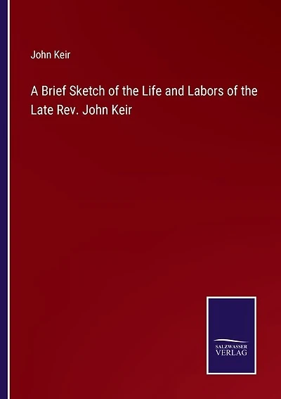 A Brief Sketch of the Life and Labors of the Late Rev. John Keir