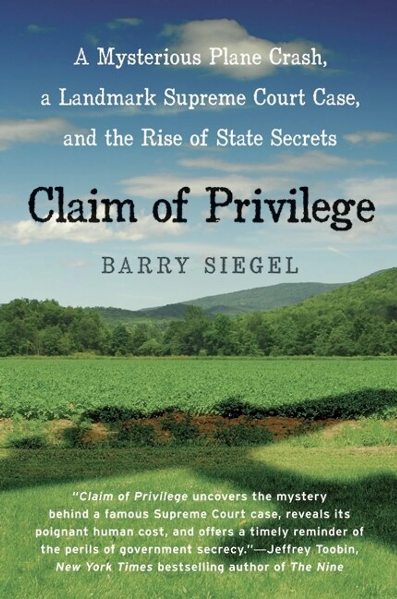 Claim of Privilege: a Mysterious Plane Crash, Landmark Supreme Court Case, and the Rise State Secrets