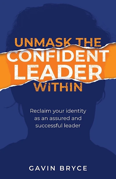 Unmask the Confident Leader Within: Reclaim your identity as an assured and successful leader