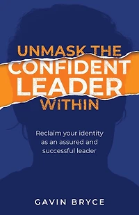 Unmask the Confident Leader Within: Reclaim your identity as an assured and successful leader