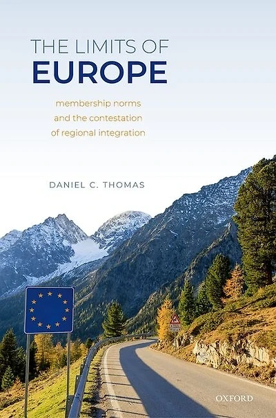 The Limits Of Europe: Membership Norms And Contestation Regional Integration