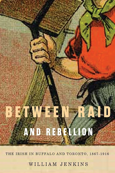 Between Raid and Rebellion: The Irish Buffalo Toronto, 1867-1916