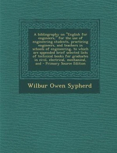 A bibliography on "English for engineers," for the use of engineering students, practicing engineers, and teachers in schools of engineering, to which are appended brief selected lists of technical books for graduates in civil, electrical, mechanical, and