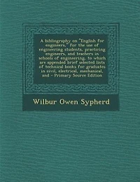 A bibliography on "English for engineers," for the use of engineering students, practicing engineers, and teachers in schools of engineering, to which are appended brief selected lists of technical books for graduates in civil, electrical, mechanical, and
