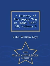 A History of the Sepoy War India, 1857-58; Volume 3