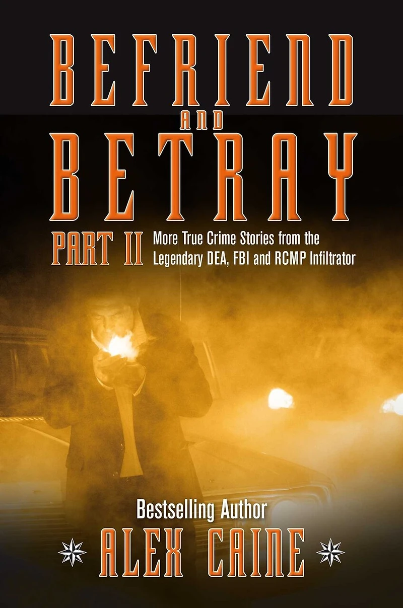Befriend and Betray 2: More Stories from the Legendary DEA, FBI RCMP Infiltrator