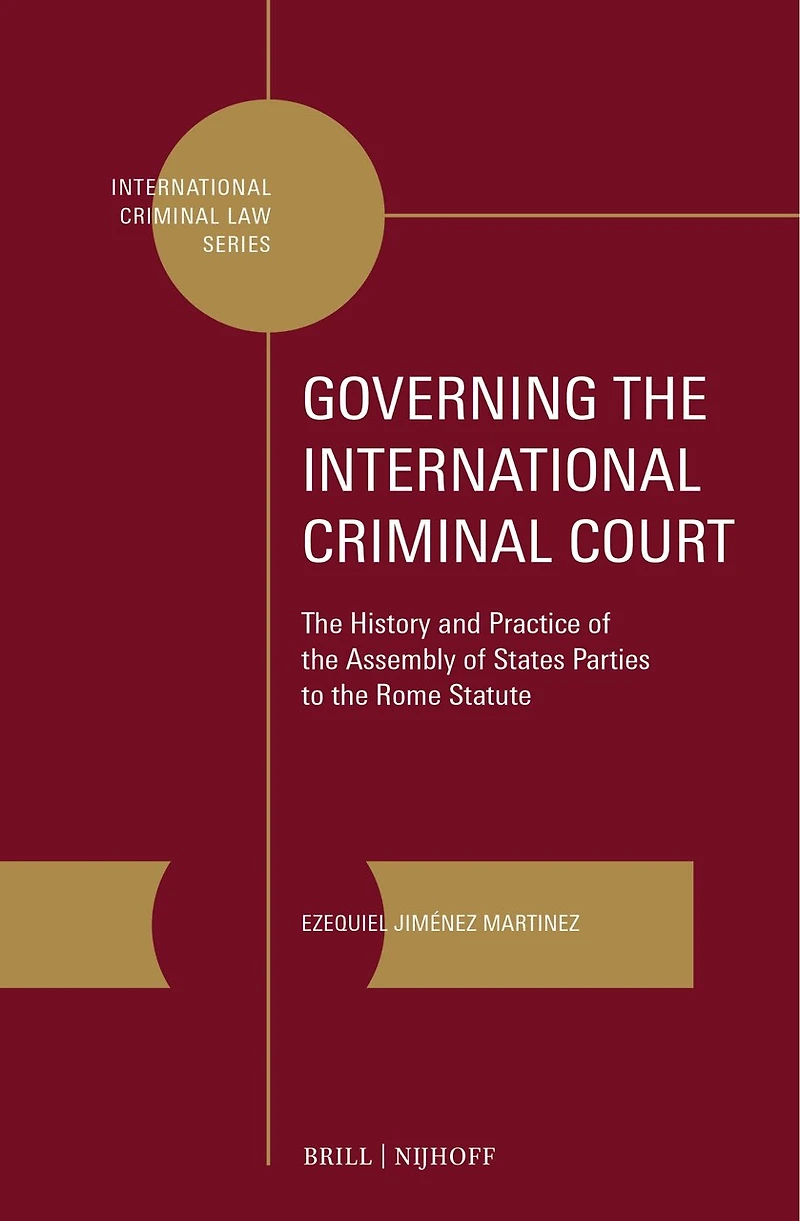 Governing the International Criminal Court: The History and Practice of the Assembly of States Parties to the Rome Statute