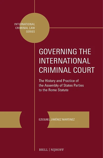 Governing the International Criminal Court: The History and Practice of the Assembly of States Parties to the Rome Statute