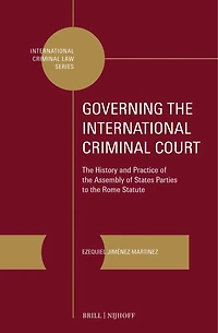Governing the International Criminal Court: The History and Practice of the Assembly of States Parties to the Rome Statute