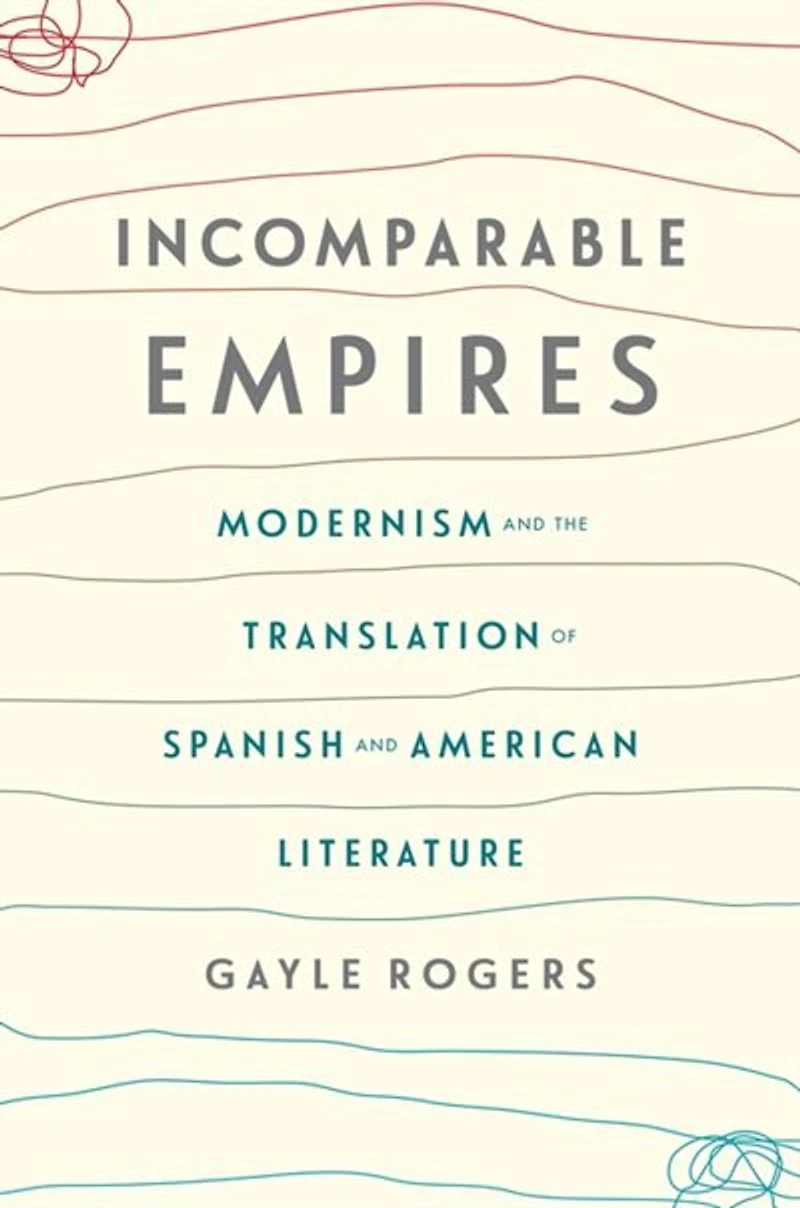 Incomparable Empires: Modernism and the Translation of Spanish American Literature