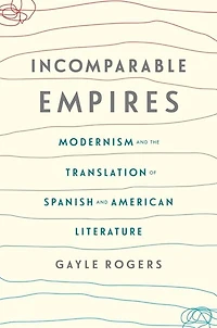 Incomparable Empires: Modernism and the Translation of Spanish American Literature