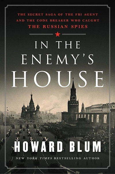 In The Enemy's House: The Secret Saga Of The Fbi Agent And The Code Breaker Who Caught The Russian Spies