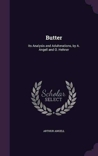 Butter: Its Analysis and Adulterations, by A. Angell and O. Hehner