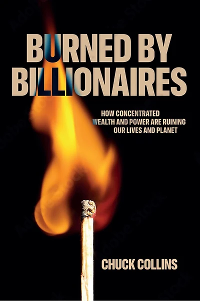 Burned by Billionaires: How Concentrated Wealth and Power Are Ruining Our Lives and Planet