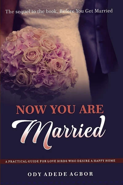 Now You Are Married: A Practical Guide for Love Birds Who Desire a Happy Home